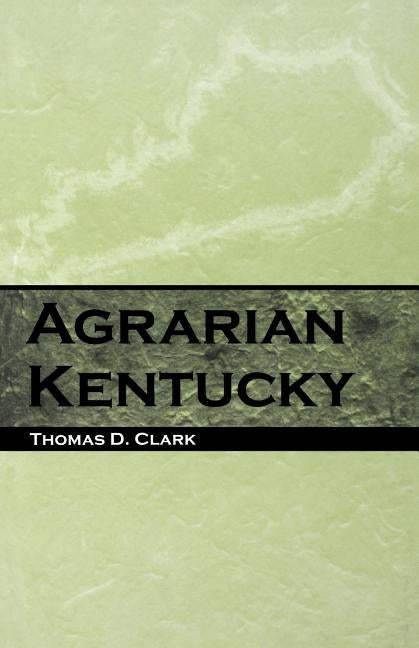 Agrarian Kentucky by Clark, Thomas D.