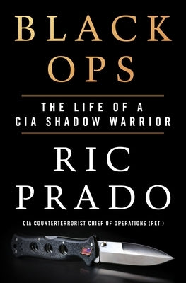 Black Ops: The Life of a CIA Shadow Warrior by Prado, Ric
