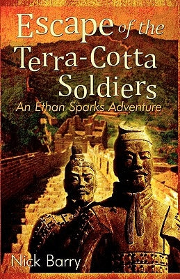 Escape of the Terra-Cotta Soldiers: An Ethan Sparks Adventure by Barry, Nick