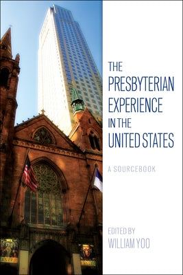 The Presbyterian Experience in the United States: A Sourcebook by Yoo, William