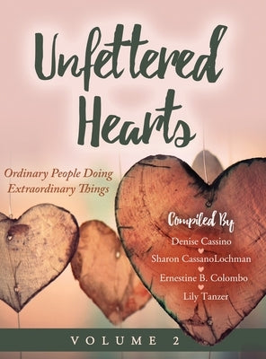 Unfettered Hearts Ordinary People Doing Extraordinary Things, Volume 2 by Cassino, Denise