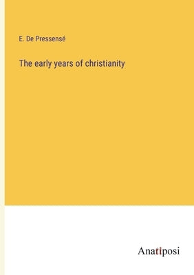 The early years of christianity by de Pressensé, E.