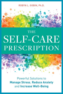 The Self Care Prescription: Powerful Solutions to Manage Stress, Reduce Anxiety & Increase Wellbeing by Gobin, Robyn