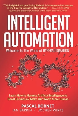 Intelligent Automation: Learn how to harness Artificial Intelligence to boost business & make our world more human by Barkin, Ian