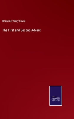 The First and Second Advent by Savile, Bourchier Wrey
