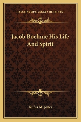 Jacob Boehme His Life and Spirit by Jones, Rufus M.