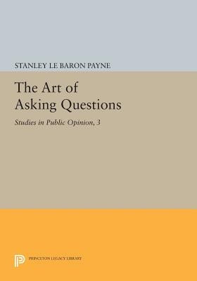 The Art of Asking Questions: Studies in Public Opinion, 3 by Payne, Stanley Le Baron