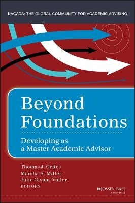 Beyond Foundations: Developing as a Master Academic Advisor by Grites, Thomas J.