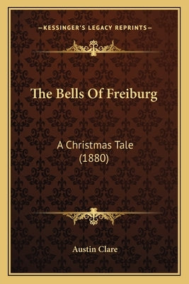 The Bells Of Freiburg: A Christmas Tale (1880) by Clare, Austin