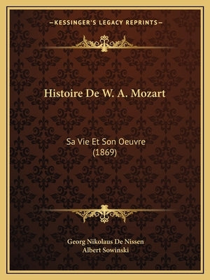 Histoire De W. A. Mozart: Sa Vie Et Son Oeuvre (1869) by De Nissen, Georg Nikolaus