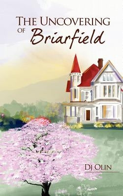 The Uncovering of Briarfield by Olin, D. J.