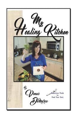 My Healing Kitchen.: Bodacious Foods to Feed Your Soul by DeMarco, Venus