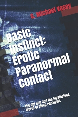 Basic Instinct: Erotic Paranormal Contact: : The Old Hag and the Mysterious World of Sleep Paralysis by Vasey, G. Michael