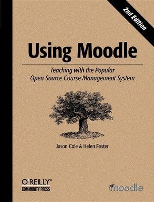 Using Moodle: Teaching with the Popular Open Source Course Management System by Cole, Jason