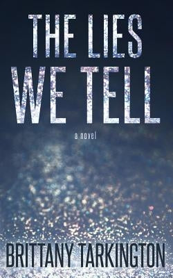 The Lies We Tell by Tarkington, Brittany