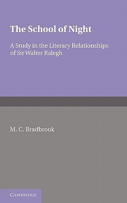 The School of Night: A Study in the Literary Relationships of Sir Walter Ralegh by Bradbrook, M. C.