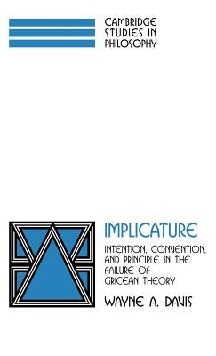 Implicature: Intention, Convention, and Principle in the Failure of Gricean Theory by Davis, Wayne a.