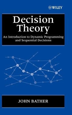 Decision Theory: An Introduction to Dynamic Programming and Sequential Decisions by Bather, John