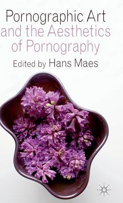 Pornographic Art and the Aesthetics of Pornography by Maes, H.