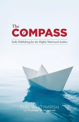 The Compass: Indie Publishing for the Highly Motivated Author by Whitmarsh, Phil