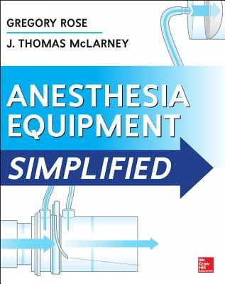 Anesthesia Equipment Simplified by Rose, Gregory