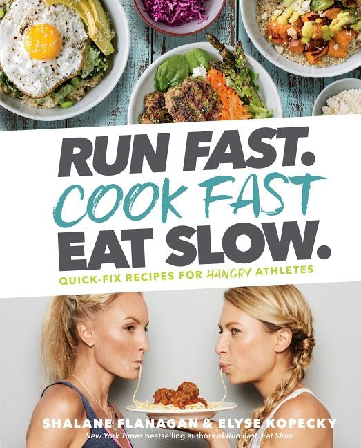 Run Fast. Cook Fast. Eat Slow.: Quick-Fix Recipes for Hangry Athletes: A Cookbook by Flanagan, Shalane