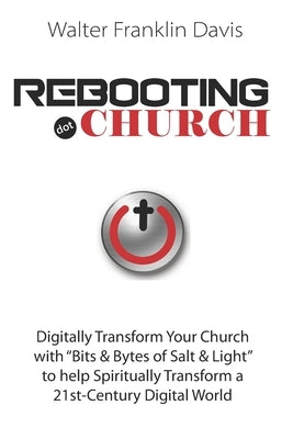 Rebooting.Church: The Future of Church - Digital-Church - Starts Here! by Davis, Walter Franklin