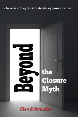 Beyond the Closure Myth by Schmucker, Glen