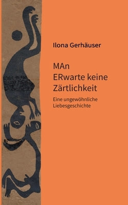 MAn ERwarte keine Zärtlichkeit: Eine ungewöhnliche Liebesgeschichte by Gerhäuser, Ilona