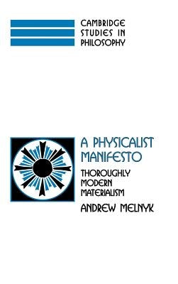 A Physicalist Manifesto: Thoroughly Modern Materialism by Melnyk, Andrew