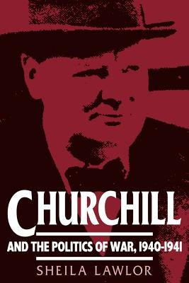 Churchill and the Politics of War, 1940-1941 by Lawlor, Sheila