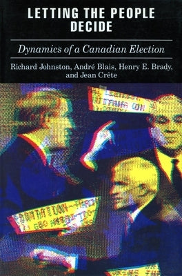 Letting the People Decide: The Dynamics of Canadian Elections by Johnston, Richard