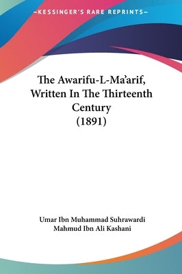 The Awarifu-L-Ma'arif, Written in the Thirteenth Century (1891) by Suhrawardi, Umar Ibn Muhammad
