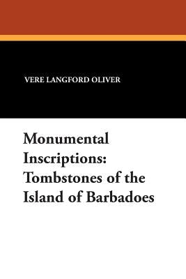 Monumental Inscriptions: Tombstones of the Island of Barbadoes by Oliver, Vere Langford