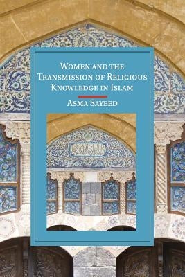 Women and the Transmission of Religious Knowledge in Islam by Sayeed, Asma