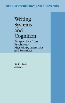 Writing Systems and Cognition: Perspectives from Psychology, Physiology, Linguistics, and Semiotics by Watt, William C.