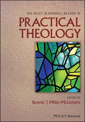 The Wiley Blackwell Reader in Practical Theology by Miller-McLemore, Bonnie J.
