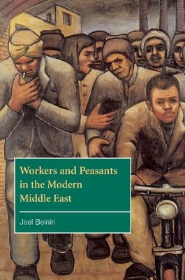 Workers and Peasants in the Modern Middle East by Beinin, Joel