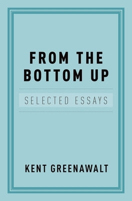 From the Bottom Up: Selected Essays by Greenawalt, Kent