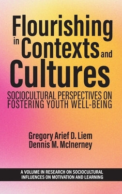 Flourishing in Contexts and Cultures: Sociocultural Perspectives on Fostering Youth Well-Being by Liem, Gregory Arief D.