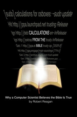 Calculations From the Bible: Why a Computer Scientist Believes the Bible Is True by Reagan, Robert