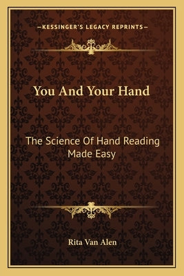 You and Your Hand: The Science of Hand Reading Made Easy by Alen, Rita Van