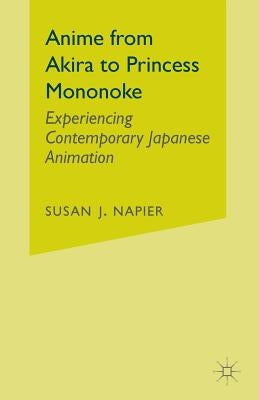 Anime from Akira to Princess Mononoke: Experiencing Contemporary Japanese Animation by Napier, S.