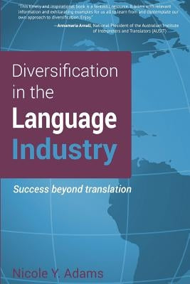 Diversification in the Language Industry: Success beyond translation by Adams, Nicole Y.