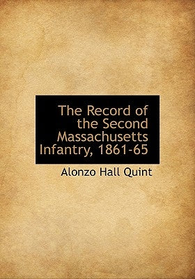 The Record of the Second Massachusetts Infantry, 1861-65 by Quint, Alonzo Hall