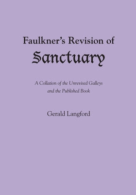 Faulkner's Revision of Sanctuary: A Collation of the Unrevised Galleys and the Published Book by Langford, Gerald