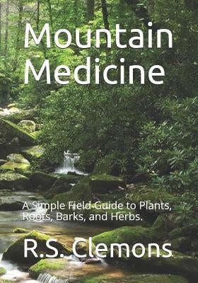 Mountain Medicine: A Simple Field Guide to Plants, Roots, Barks, and Herbs. by Clemons, R. S.