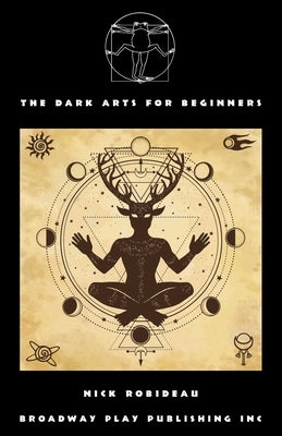 The Dark Arts for Beginners by Robideau, Nick