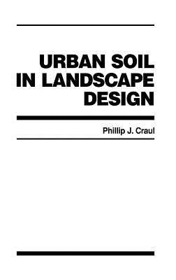 Urban Soil in Landscape Design by Craul, Phillip J.
