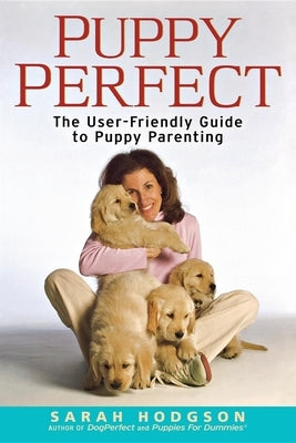 Puppyperfect: The User-Friendly Guide to Puppy Parenting by Hodgson, Sarah